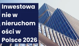 Inwestowanie w nieruchomości w Polsce 2026